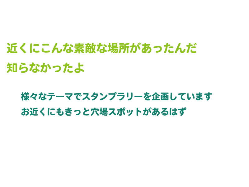 近くにこんな素敵な場所があったんだ 知らなかったよ 様々なテーマでスタンプラリーを企画しています お近くにもきっと穴場スポットがあるはず